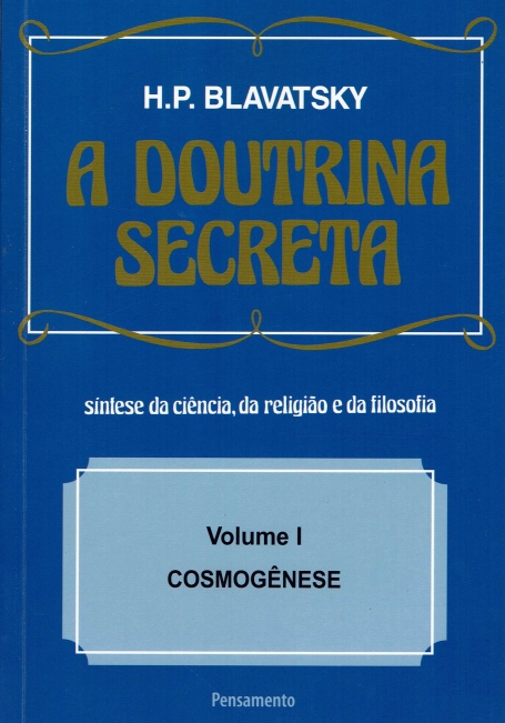 DOUTRINA SECRETA VOL. I COSMOGENESE - SINTESE DA CIENCIA RELIGIAO E FILOSOFIA