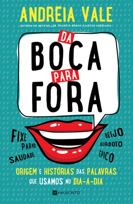 DA BOCA PARA FORA - ORIGEM E HISTÓRIAS DAS PALAVRAS QUE USAMOS NO DIA-A-DIA