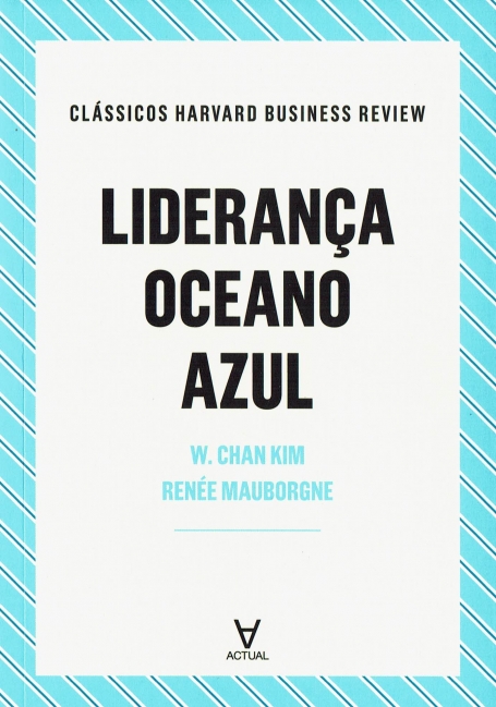 LIDERANÇA OCEANO AZUL - CLÁSSICOS HARVARD BUSINESS REVIEW