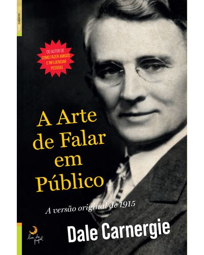 A ARTE DE FALAR EM PUBLICO - A VERSAO ORIGINAL DE 1915