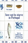 HOW NOT TO STARVE IN PORTUGAL - how an english woman learned to love the real Portugal