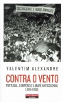 CONTRA O VENTO - PORTUGAL, O IMPERIO E A MARE ANTICOLONIAL 1945-1960