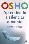 APRENDENDO A SILENCIAR A MENTE - INCLUI CD DE MEDITAÇÃO