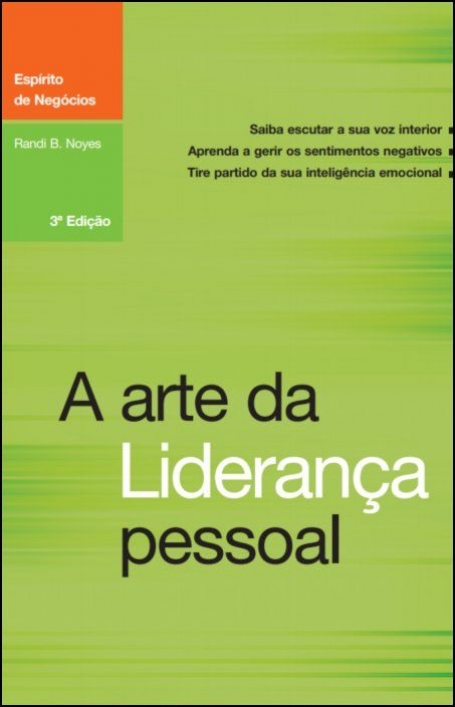 ARTE DA LIDERANCA PESSOAL- SAIBA ESCUTAR A SUA VOZ INTERIOR APRENDA A GERIR OS SENTIMENTOS NEGATIVOS TIRE PARTIDO DA SUA INTELIGENCIA EMOCIONAL - 2 . º EDICAO