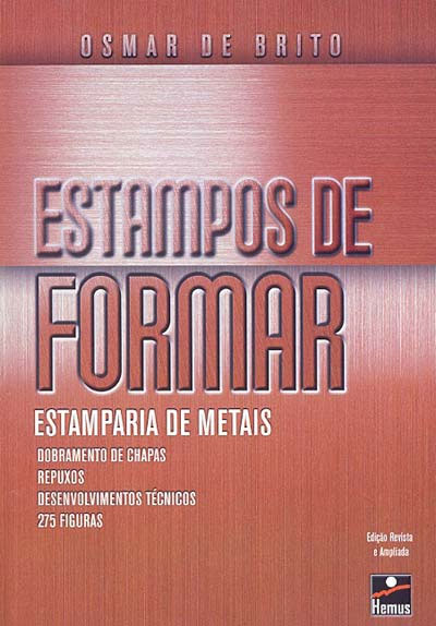 ESTAMPOS DE FORMAR - ESTAMPARIA DE METAIS - dobramento de chapas, repuxos, desenvolvimentos tecnicos, 275 figuras - edicao revista e ampliada