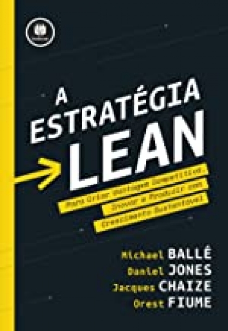 A Estratégia Lean - Para Criar Vantagem Competitiva, Inovar e Produzir com Crescimento Sustentável