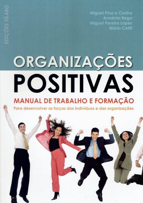 ORGANIZACOES POSITIVAS - MANUAL DE TRABALHO E FORMACAO PARA DESENVOLVER AS FORCAS DOS INDIVIDUOS E DAS ORGANIZACOES