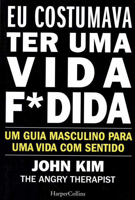 EU COSTUMAVA TER UMA VIDA F*DIDA - um guia masculino para uma vida com sentido
