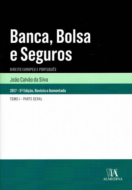 BANCA, BOLSA E SEGUROS - DIREITO EUROPEU E PORTUGUES - TOMO I - PARTE GERAL 2017 5 edicao Revista e aumentada