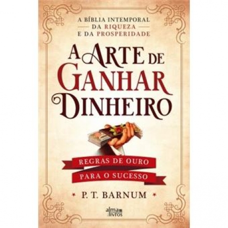 A ARTE DE GANHAR DINHEIRO regras de ouro para o sucesso