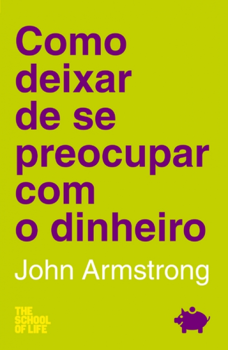 COMO DEIXAR DE SE PREOCUPAR COM O DINHEIRO - THE SCHOOL OF LIFE
