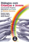 DIALOGOS COM CRIANCAS E JOVENS - CONSTRUINDO PROJETOS EDUCATIVOS EM E PARA OS DIREITOS HUMANOS