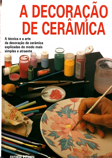 A DECORAÇÃO DE CERAMICA - A TECNICA E A ARTE DA DECORAÇÃO DE CERAMICA EXPLICADAS DO MODO MAIS SIMPLES E ATRAENTE