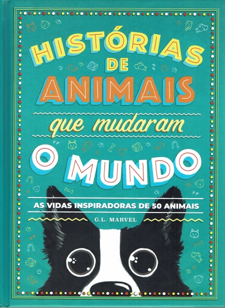 HISTÓRIAS DE ANIMAIS QUE MUDARAM O MUNDO - As Vidas Inspiradoras de 50 Animais