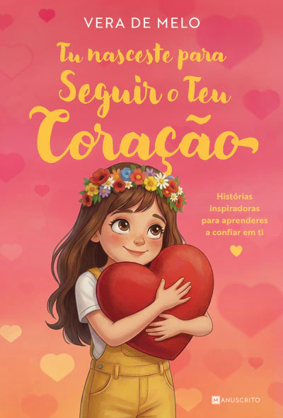 TU NASCESTE PARA SEGUIR O TEU CORAÇÃO - Histórias inspiradoras para aprenderes a confiar em ti