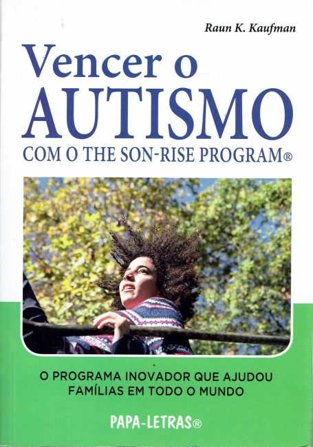 VENCER O AUTISMO COM O THE SON-RISE PROGRAM - O PROGRAMA INOVADOR QUE AJUDOU FAMILIAS EM TODO O MUNDO