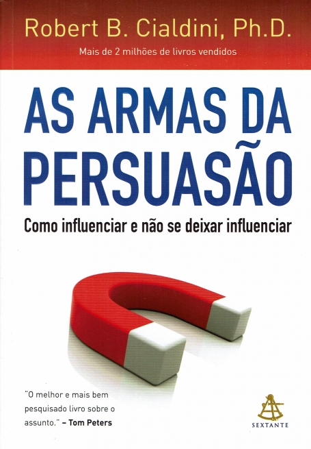 AS ARMAS DA PERSUASAO - COMO INFLUENCIAR E NAO SE DEIXAR INFLUENCIAR