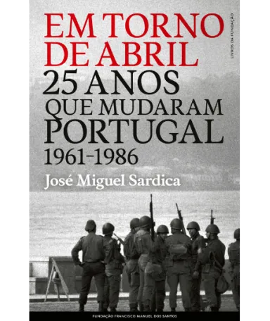 EM TORNO DE ABRIL - 25 ANOS QUE MUDARAM PORTUGAL 1961-1986