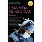 UMA VIDA DUAS VIDAS - historias de coragem e dedicacao dentro e fora do bloco operatorio