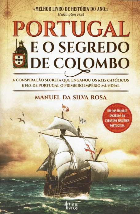 PORTUGAL E O SEGREDO DE COLOMBO - A conspiração secreta que enganou os Reis Católicos e fez de Portugal o primeiro Império Mundial