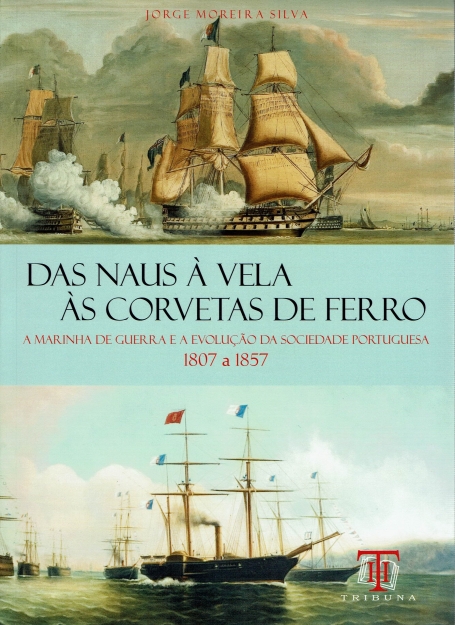 DAS NAUS A VELA AS CORVETAS DE FERRO - A MARINHA DE GUERRA E A EVOLUCAO DA SOCIEDADE PORTUGUESA 1807 a 1857