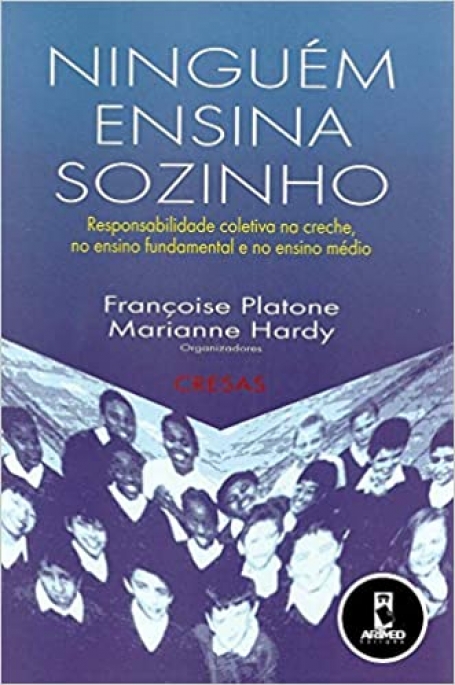 NINGUEM ENSINA SOZINHO  Responsabilidade Coletiva na Creche, no Ensino Fundamental e no Ensino Médio