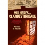 MULHERES DA CLANDESTINIDADE - os testemunhos de uma experiencia unica / um tributo a resistencia e a coragem