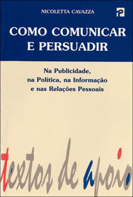 COMO COMUNICAR E PERSUADIR - na publicidade, na politica, na informacao e nas relacoes pessoais - COL.TEXTOS DE APOIO 109