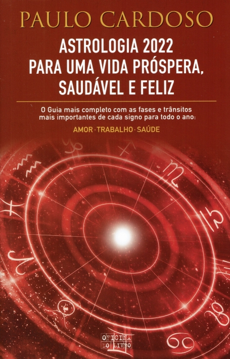 ASTROLOGIA 2022 - PARA UM VIDA PROSPERA, SAUDAVEL E FELIZ o guia mais completo com as fases e transitos mais importantes de cada signo para todo o ano: amor, trabalho e saude