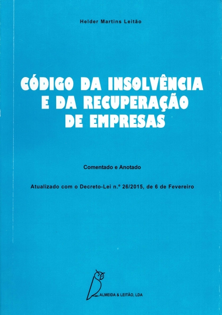 CODIGO DE INSOLVENCIA E DA RECUPERACAO DE EMPRESAS - COMENTADO E ANOTADO - atualizado com o decreto - lei nº 26/2015, de 6 de fevereiro