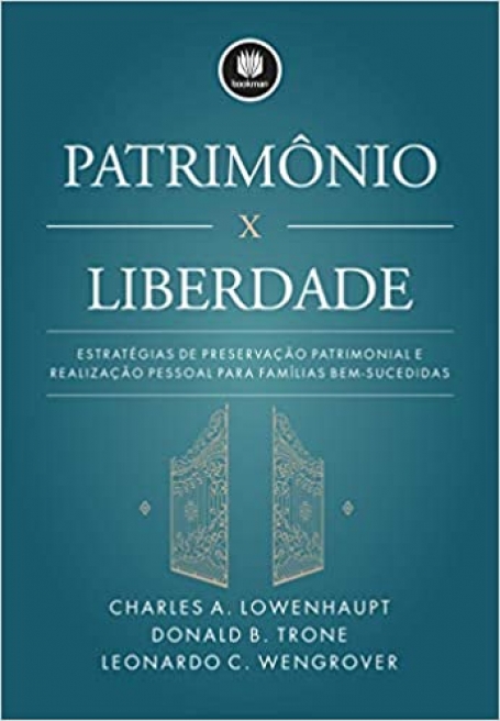 PATRIMONIO X LIBERDADE Estratégias de Preservação Patrimonial e Realização Pessoal para Famílias Bem-Sucedidas