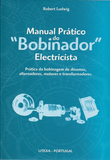 Manual Prático do Bobinador Electricista Prática da bobinagem de dinamos, alternadores, motores e transformadores