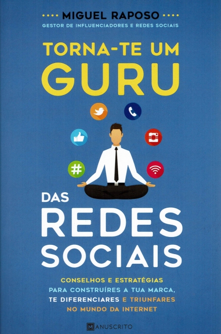 TORNA-TE UM GURU DAS REDES SOCIAIS - CONSELHOS E ESTRATEGIAS PARA CONSTRUIRES A TUA MARCA TE DIFERENCIARES E TRIUNFARES NO MUNDO DA INTERNET