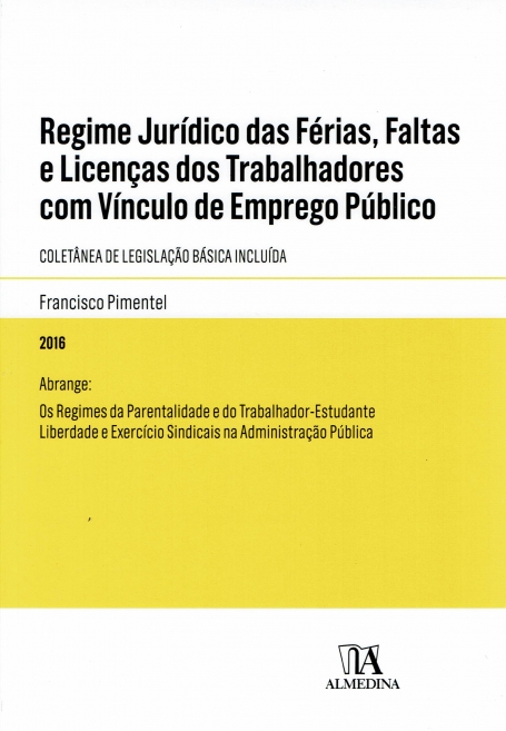REGIME JURIDICO DAS FERIAS FALTAS E LICENCAS DOS TRABALHADORES COM VINCULO DE EMPREGO PUBLICO - COLETANEA DE LEGISLACAO BASICA INCLUIDA 2016