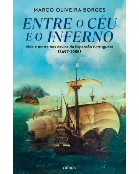 ENTRE O CÉU E O INFERNO - VIDA E MORTE NOS NAVIOS DA EXPANSÃO PORTUGUESA (1497-1655)