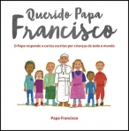 QUERIDO PAPA FRANCISCO - o Papa responde a cartas escritas por criancas de todo o mundo