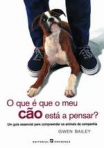 QUE E QUE O MEU CAO ESTA A PENSAR um guia essencial para compreender os animais de companhia