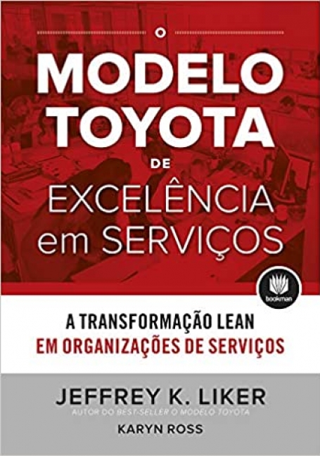 O MODELO TOYOTA DE EXCELENCIA EM SERVIÇOS A Transformação Lean em Organizações de Serviço