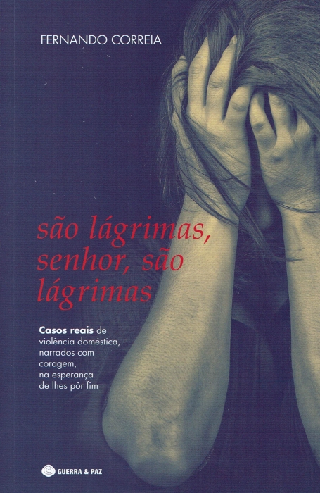 SAO LAGRIMAS SENHOR SAO LAGRIMAS - casos reais de violencia domestica narrados com coragem na esperanca de lhes por fim