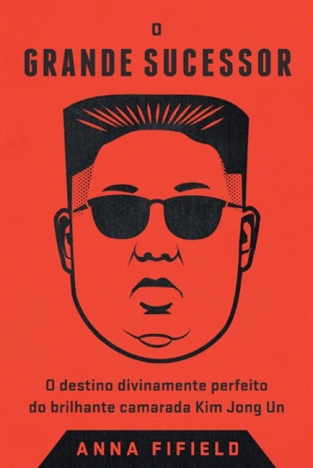 O GRANDE SUCESSOR - o destino divinamente perfeito do brilhante camarada Kim Jong Un