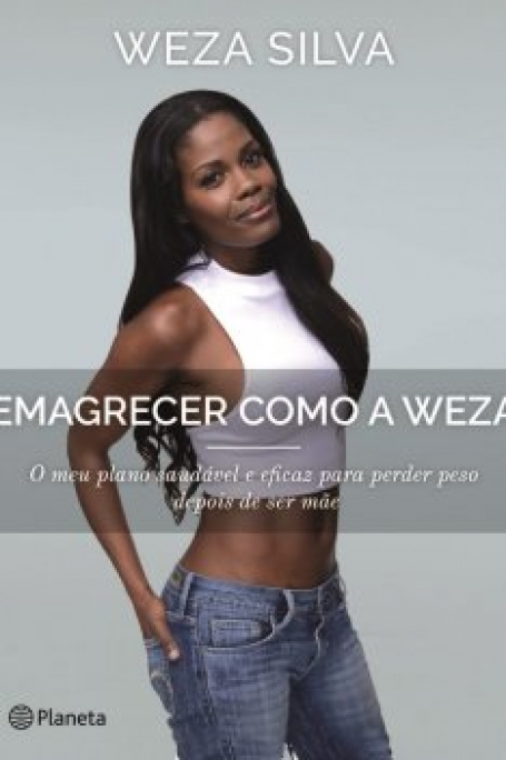 EMAGRECER COMO A WEZA - O MEU PLANO SAUDAVEL E EFICAZ PARA PERDER DEPOIS DE SER MAE