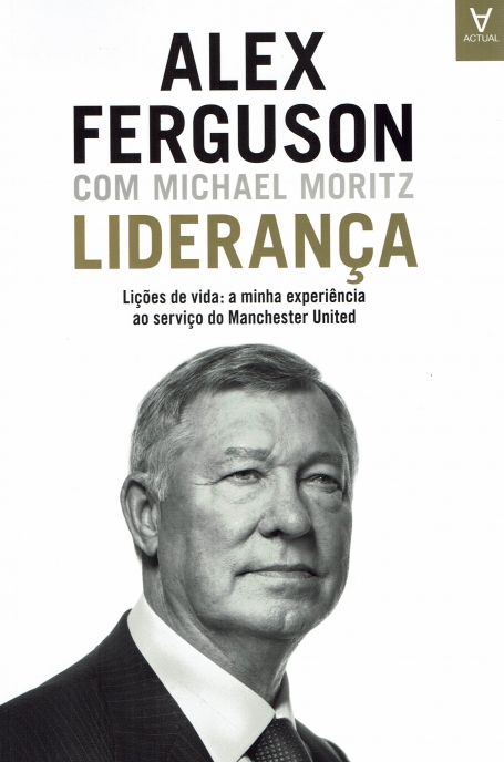 LIDERANÇA liçoes de vida : a minha experiencia ao serviço do manchester united