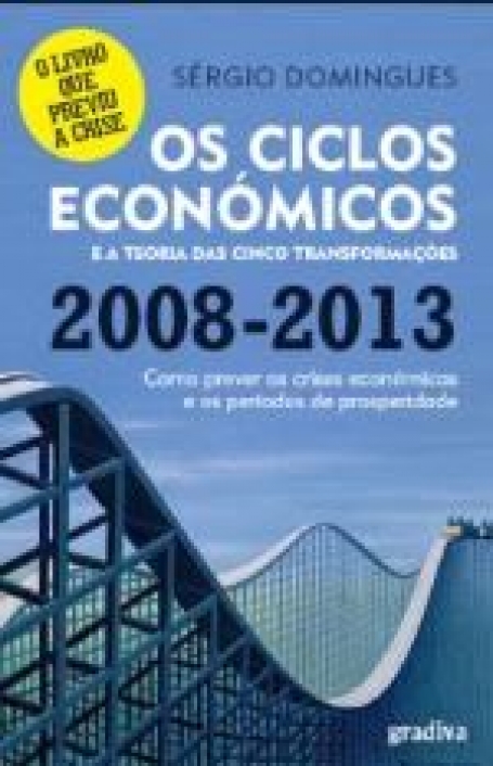 CICLOS ECONOMICOS E A TEORIA DAS CINCO TRANSFORMACOES 2008/2010 - COMO PREVER AS CRISES ECONOMICAS E OS PERIODOS DE PROSPERIDADE