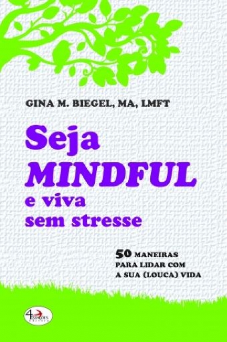 SEJA MINDFUL E VIVA SEM STRESS - 50 MANEIRAS PARA LIDAR COM A SUA LOUCA VIDA