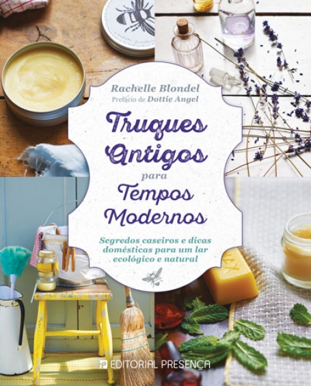 TRUQUES ANTIGOS PARA TEMPOS MODERNOS - SEGREDOS CASEIROS E DICAS DOMESTICAS PARA UM LAR ECOLOGICO E NATURAL