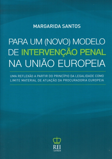 PARA UM NOVO MODELO DE INTERVENCAO PENAL NA UNIAO EUROPEIA - uma reflexao a partir doprincipio da legalidade como limite materialde atuacao da procuradoria europeia