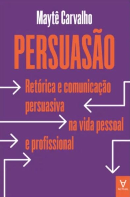 PERSUASÃO retórica e comunicação persuasiva na vida pessoal e profissional