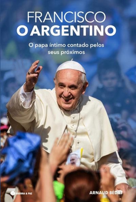 FRANCISCO - O ARGENTINO - o papa intimo contado pelos seus proximos