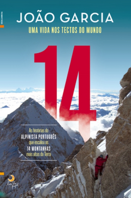 14 UMA VIDA NOS TECTOS DO MUNDO - AS HISTORIAS DO ALPINISTA PORTUGUES QUE ESCALOU AS 14 MONTANHAS MAIS ALTAS DA TERRA