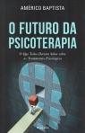 O FUTURO DA PSICOTERAPIA - O QUE TODOS DEVIAM SABER SOBRE OS TRATAMENTOS PSICOLOGICOS